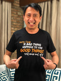 Every Time A Bad Thing Happens To You, Good Things Will Come Out of It T-shirt